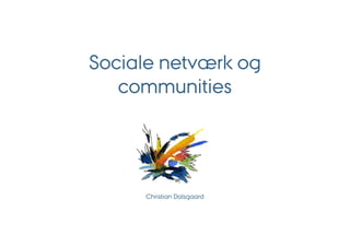 Sociale netværk og
   communities




     Christian Dalsgaard
 