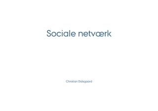 Sociale netværk




    Christian Dalsgaard
 