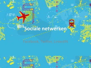 Sociale netwerken

Facebook, Twitter, LinkedIN
 