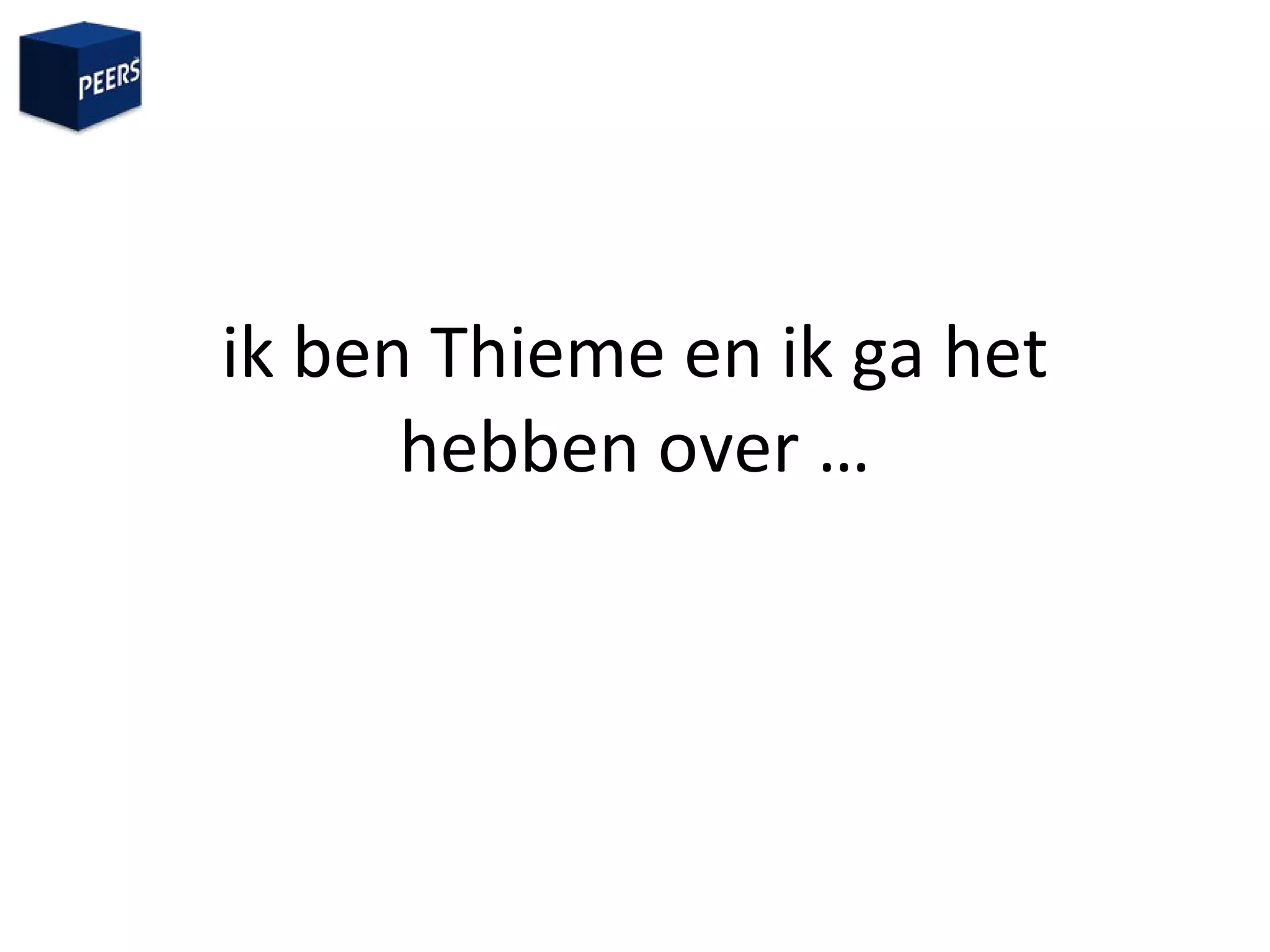 ik ben Thieme en ik ga het hebben over  … 