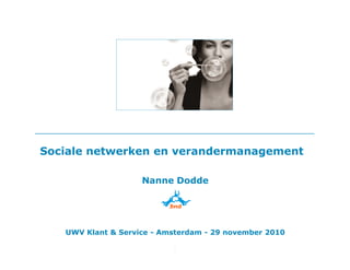 Sociale netwerken en verandermanagement

                    Nanne Dodde




   UWV Klant & Service - Amsterdam - 29 november 2010

                           1
 