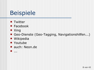 Beispiele Twitter Facebook Xing Geo-Dienste (Geo-Tagging, Navigationshilfen...) Wikipedia Youtube auch: Neon.de ...  von 43 