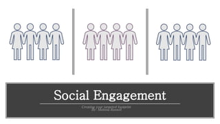 Social Engagement
Creating your targeted footprint
By: Melissa Russell
 