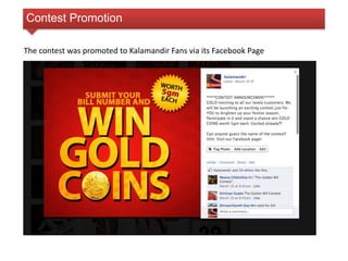 Contest Promotion 
The contest was promoted to Kalamandir Fans via its Facebook Page 
 