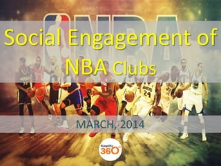 Social Engagement of
NBA Clubs
MARCH, 2014
 