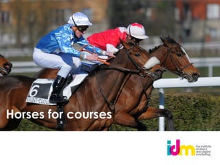 Horses for courses
 