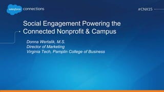 Social Engagement Powering the
Connected Nonprofit & Campus
Donna Wertalik, M.S.
Director of Marketing
Virginia Tech, Pamplin College of Business
 
