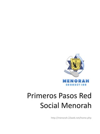 Primeros Pasos Red
    Social Menorah
      http://menorah.22web.net/home.php
 