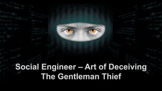 Social Engineer – Art of Deceiving
The Gentleman Thief
 