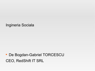 Ingineria Sociala





    De Bogdan-Gabriel TORCESCU
CEO, RedShift IT SRL
 
