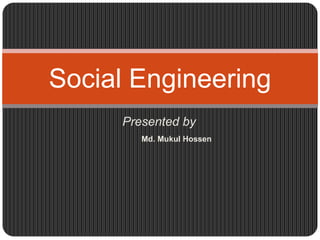 Social Engineering
Presented by
Md. Mukul Hossen

 