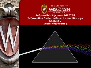 Information Systems 365/765
Information Systems Security and Strategy
                Lecture 7
                   Lecture 7
            Social Engineering
 