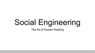 Social Engineering
The Art of Human Hacking
 