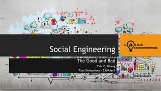Social Engineering
The Good and Bad
Tzar C. Umang
Tzar Enterprises – 23o9.tech
 