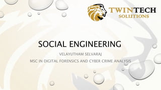 SOCIAL ENGINEERING
VELAYUTHAM SELVARAJ
MSC IN DIGITAL FORENSICS AND CYBER CRIME ANALYSIS
 
