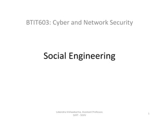 Social Engineering
BTIT603: Cyber and Network Security
1
Lokendra Vishwakarma, Assistant Professor,
SVIIT - SVVV
 