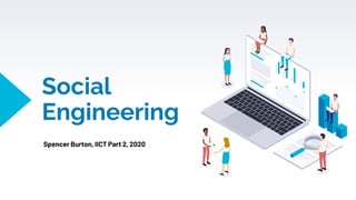 Social
Engineering
Spencer Burton, IICT Part 2, 2020
 
