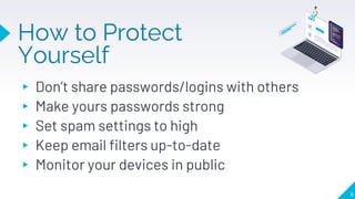 How to Protect
Yourself
▸ Don’t share passwords/logins with others
▸ Make yours passwords strong
▸ Set spam settings to hi...