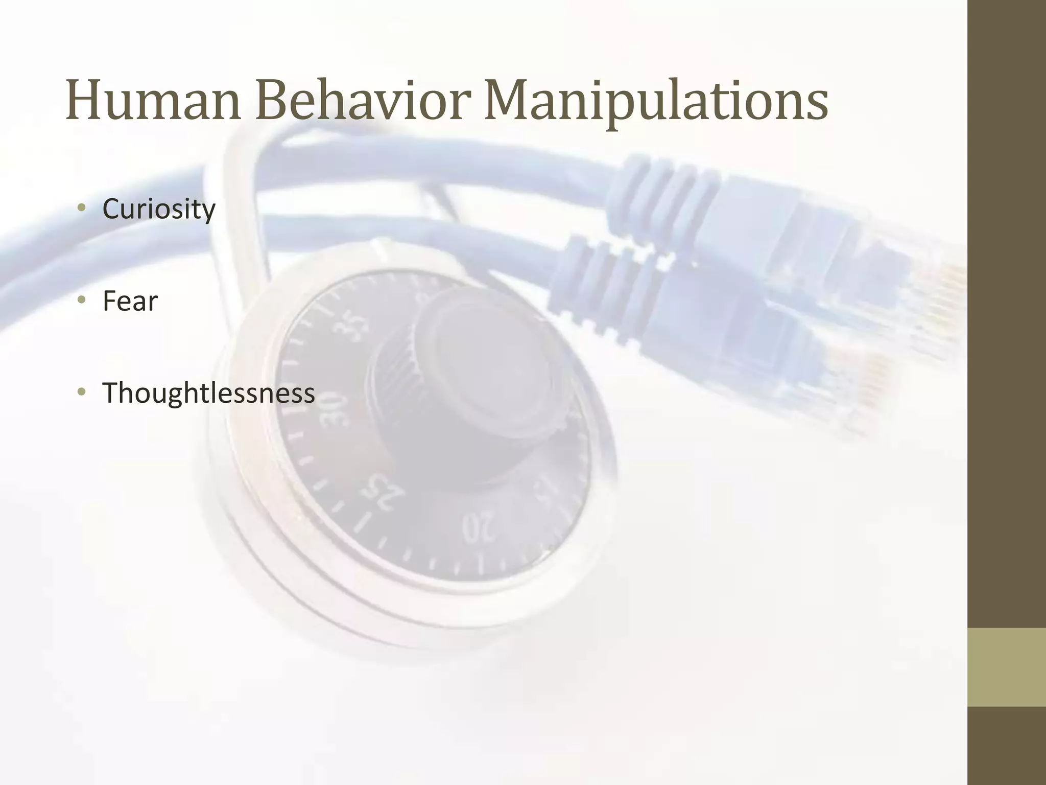 Human Behavior Manipulations
• Curiosity

• Fear

• Thoughtlessness
 