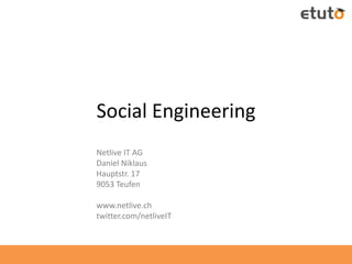 Social Engineering
Netlive IT AG
Daniel Niklaus
Hauptstr. 17
9053 Teufen
www.netlive.ch
twitter.com/netliveIT
 