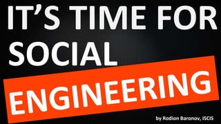 IT’S TIME FOR SOCIAL ENGINEERING by Rodion Baronov, ISCIS 