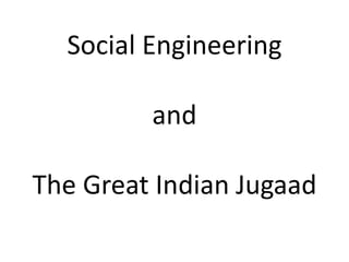 Social Engineering

         and

The Great Indian Jugaad
 