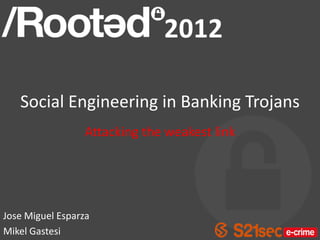 Social Engineering in Banking Trojans
Attacking the weakest link
Jose Miguel Esparza
Mikel Gastesi
 