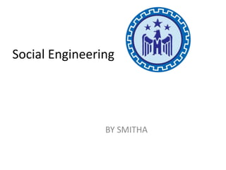 Social Engineering
BY SMITHA
 
