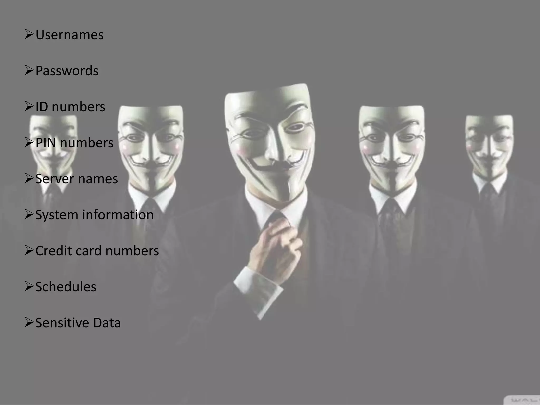 Usernames
Passwords
ID numbers
PIN numbers
Server names
System information
Credit card numbers
Schedules
Sensitive Data
 