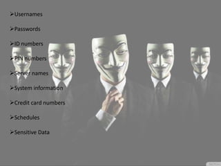 Usernames
Passwords
ID numbers
PIN numbers
Server names
System information
Credit card numbers
Schedules
Sensitive Data
 