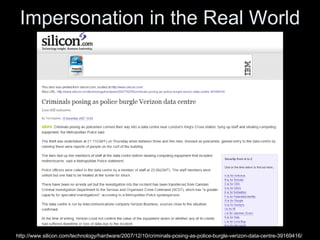 Impersonation in the Real World
http://www.silicon.com/technology/hardware/2007/12/10/criminals-posing-as-police-burgle-verizon-data-centre-39169416/
 