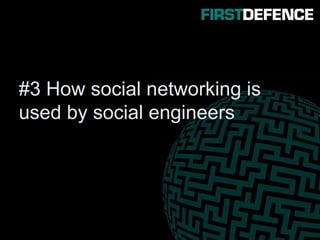 #3 How social networking is
used by social engineers
 
