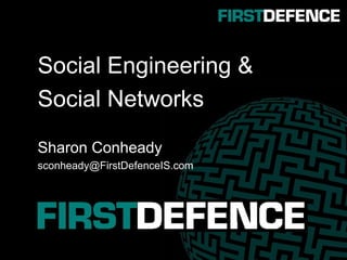 Social Engineering &
Social Networks
Sharon Conheady
sconheady@FirstDefenceIS.com
 