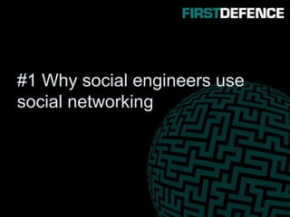#1 Why social engineers use
social networking
 
