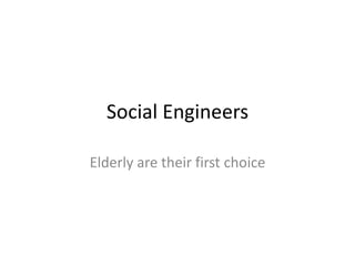 Social Engineers  Elderly are their first choice 