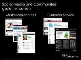 Social Media und Communities
gezielt einsetzen
        Markenbekanntheit                                                Customer Service




COPYRIGHT © Phil Winters 2012. ALL RIGHTS PROTECTED AND RESERVED.   18
 