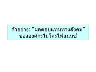 ั
ตัวอย่าง: “ผลตอบแทนทางสงคม”
    ขององค์กรไมโครไฟแนนซ ์
 