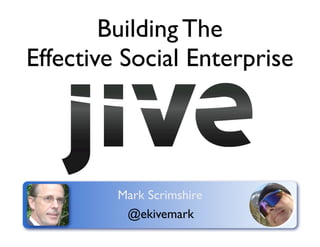 Building The
Effective Social Enterprise




         Mark Scrimshire
          @ekivemark
 