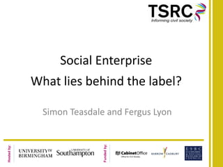 Social EnterpriseWhat lies behind the label? Simon Teasdale and Fergus Lyon 