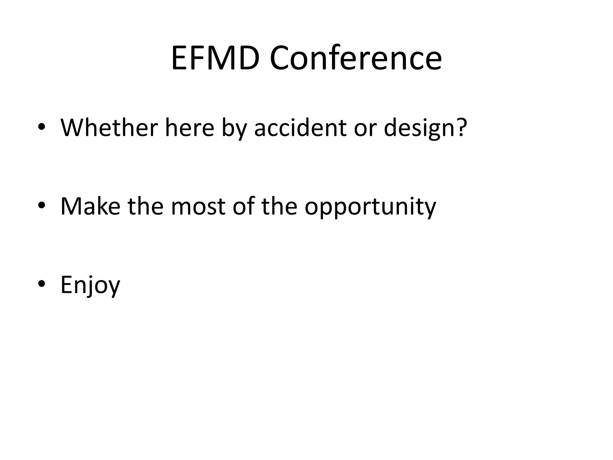 EFMD Conference
• Whether here by accident or design?
• Make the most of the opportunity
• Enjoy

 
