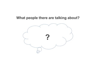 What people there are talking about?
SThist




                 ?
 