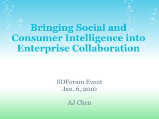 Bringing Social and Consumer Intelligence into Enterprise Collaboration   SDForum Event Jan. 6, 2010 AJ Chen 