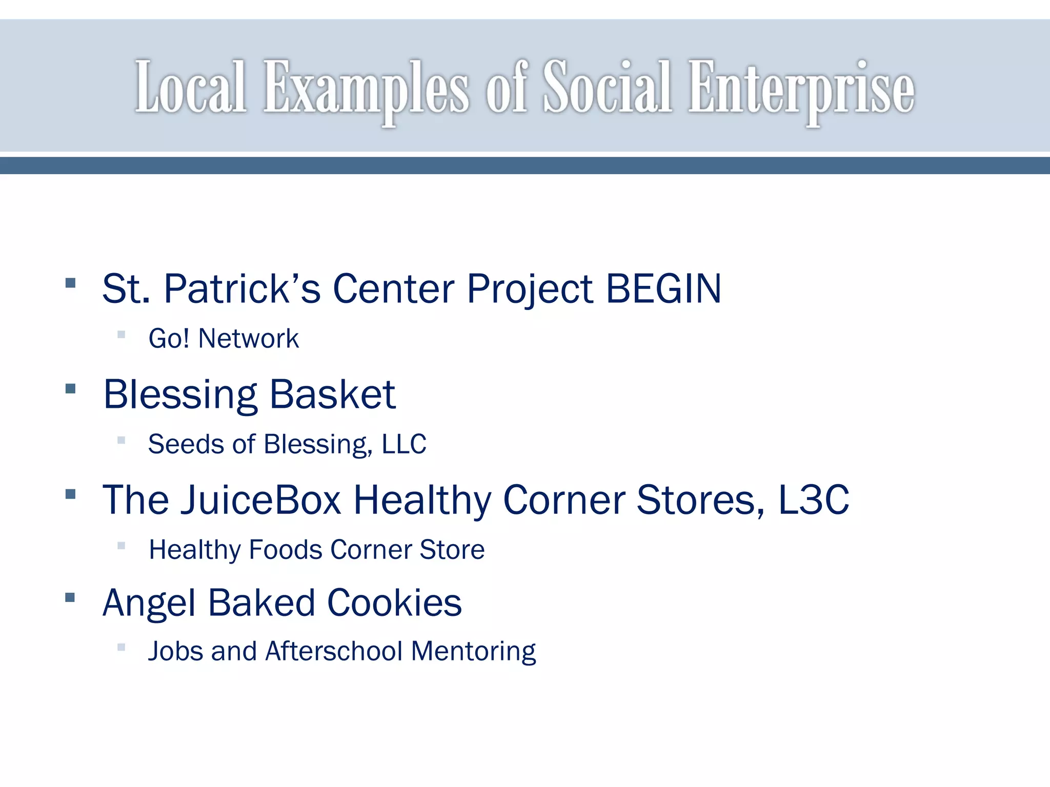  St. Patrick’s Center Project BEGIN
 Go! Network
 Blessing Basket
 Seeds of Blessing, LLC
 The JuiceBox Healthy Corner Stores, L3C
 Healthy Foods Corner Store
 Angel Baked Cookies
 Jobs and Afterschool Mentoring
 