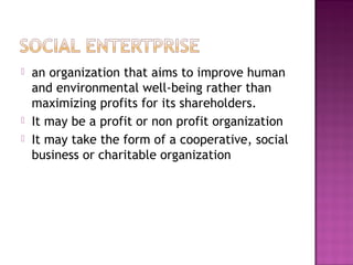    an organization that aims to improve human
    and environmental well-being rather than
    maximizing profits for its...