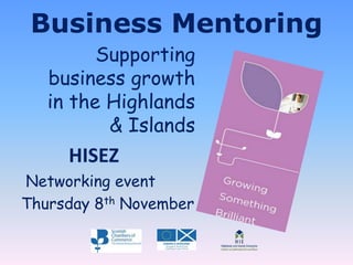 Business Mentoring
         Supporting
   business growth
   in the Highlands
          & Islands
     HISEZ
Networking event
Thursday 8th November
 