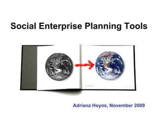 Social Enterprise Planning Tools




              Adriana Hoyos, November 2009
 