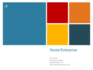 +




    Social Enterprise

    Eric Davis
    Managing Partner
    Elliott & Davis, PC
    http://www.elliott-davis.com
 
