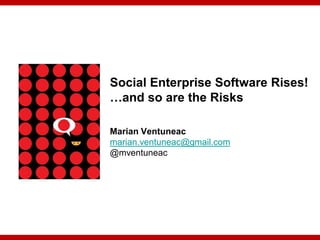 Social Enterprise Software Rises!
…and so are the Risks

Marian Ventuneac
marian.ventuneac@gmail.com
@mventuneac
 