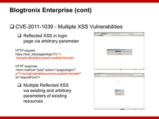 Blogtronix Enterprise (cont)

 CVE-2011-1039 - Multiple XSS Vulnerabilities
    Reflected XSS in login
     page via arb...