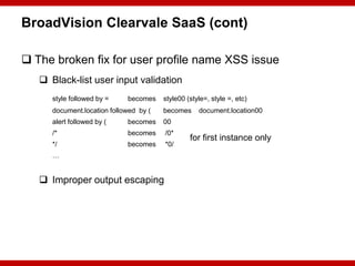 BroadVision Clearvale SaaS (cont)

 The broken fix for user profile name XSS issue
    Black-list user input validation
...